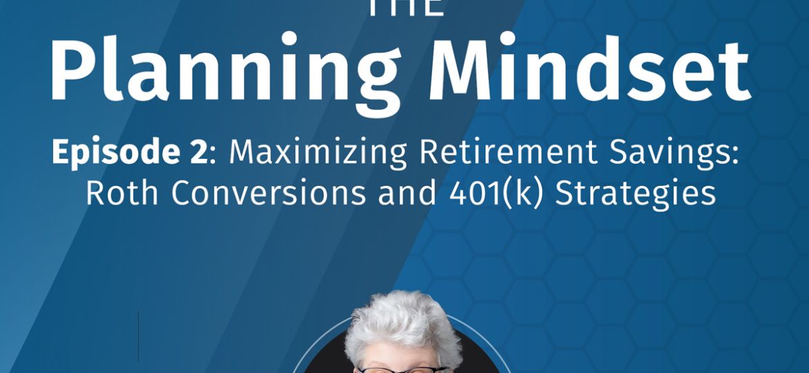The Planning Mindset Episode 2: Maximizing Retirement Strategies